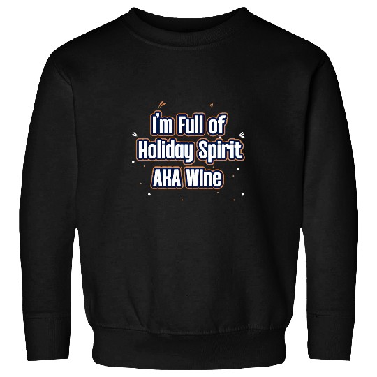 Wines Fun Im Full of Holiday Spirit AKA Wines Wines Lover Drinking Sweatshirts