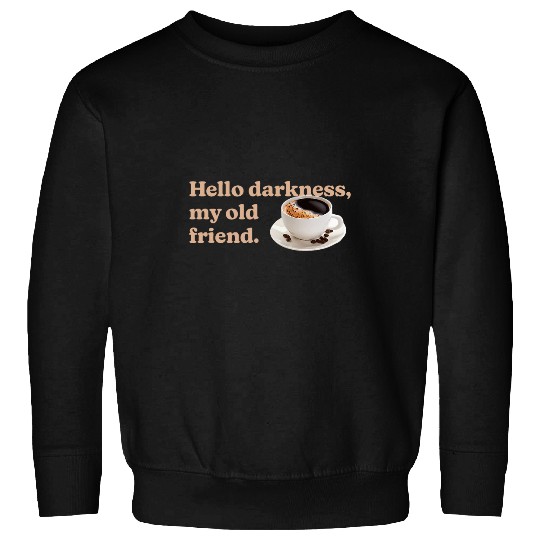 Coffee Fun Hello Darkness My Old Friend Coffee Lover Sweatshirts