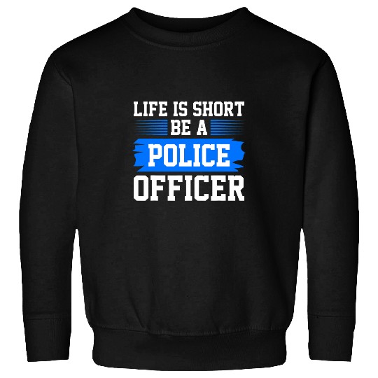 Life Is Short Be A Police Officer Police Law Enforcement Sweatshirts