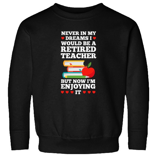 Retired Teacher Im enjoying it Retired Teacher Sweatshirts