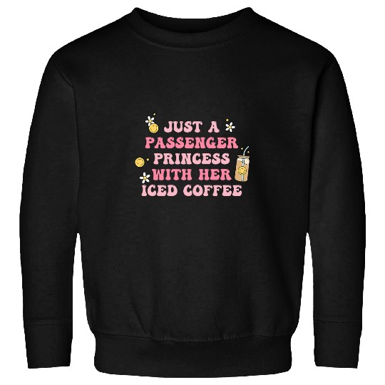 Coffee Fun Just A Passenger Princess With Her Iced Coffee Apparel Sweatshirts