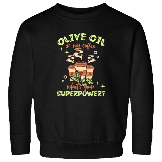 Coffee Fun Olive Oil In My Coffee What s Your Superpower 2 Sweatshirts
