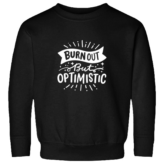Burnt Out But Optimistic Sweatshirts