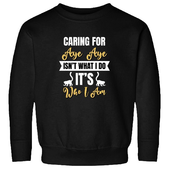 Lemur Pet Caring for Aye Aye is Who I am Lemur Funny Squirrel Lover Sweatshirts