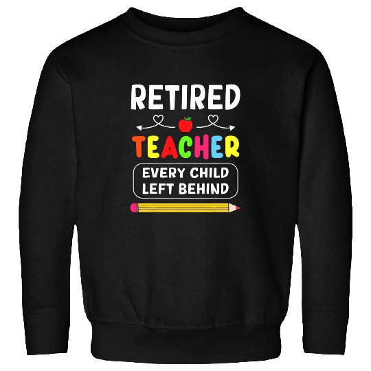 retired teacher every child left behind funny retirement Sweatshirts