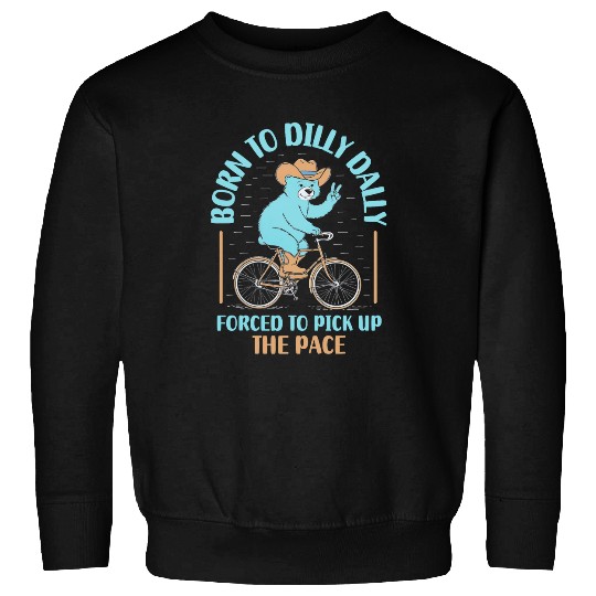Bear Pet Bear Born To Dilly Dally Forced To Pick Up The Pace Sweatshirts