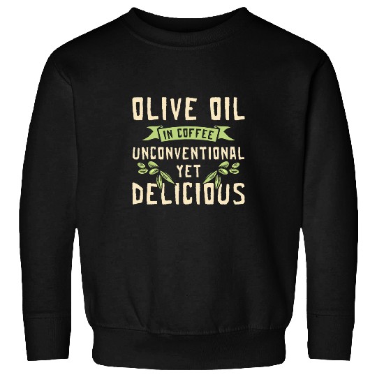 Coffee Fun Olive Oil In Coffee Unconventional Yet Delicious Sweatshirts