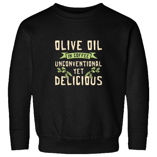 Coffee Fun Olive Oil In Coffee Unconventional Yet Delicious Sweatshirts