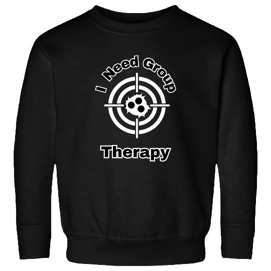 Funny guns Range I Need Group Therapy Sweatshirts
