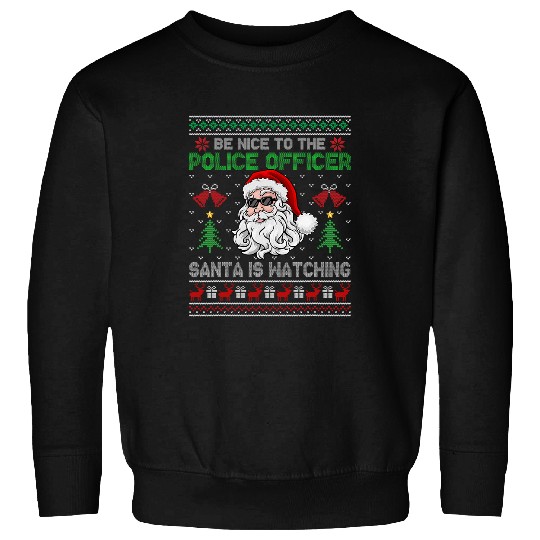 Be Nice To The Police Officer Santa Is Watching Christmas 9 Sweatshirts