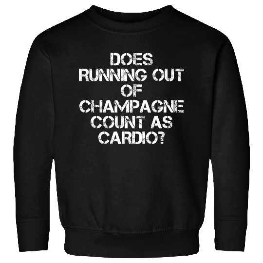Cool Funny Does Running Out of Champagne Count as Cardio 1 Sweatshirts