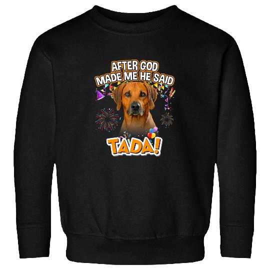 rhodesian ridgeback happy tada after god made me he said Sweatshirts