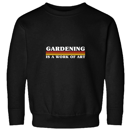 Gardening Is A Work Of Art Sweatshirts