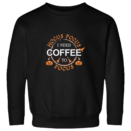 Coffee Fun Hocus Pocus I Need Coffee To Focus Halloween Sweatshirts