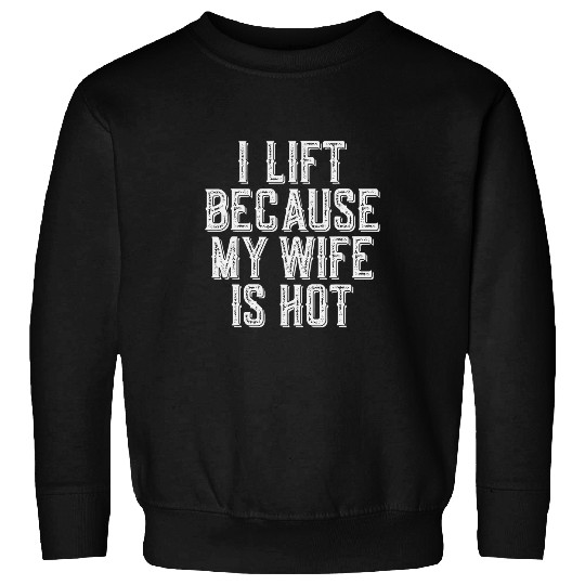 I Lift Because My Wife Is Hot 2Workout Gym Fitness Sweatshirts