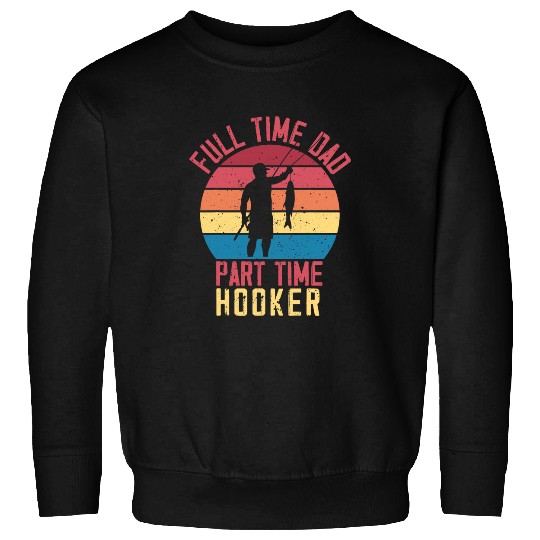 Full Time Dad Part Time Hooker vintages Fisherman Fishing Sweatshirts