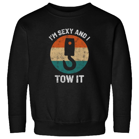 Im Sexy And I Tow It Tow Truck Lorry Driver Men Women Sweatshirts