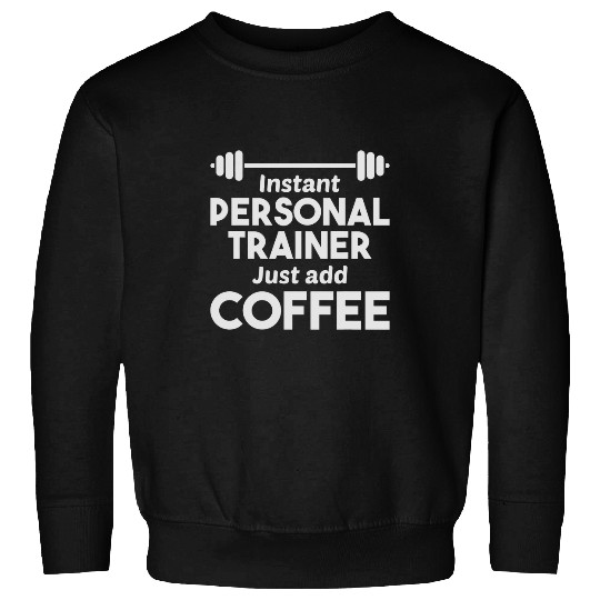 Coffee Fun Just Add Coffee Personal Trainer Fitness Coach Sweatshirts