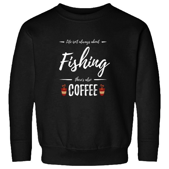 Coffee Fun Fishing Coffee Lover Funny Fishermen Gift Idea Sweatshirts