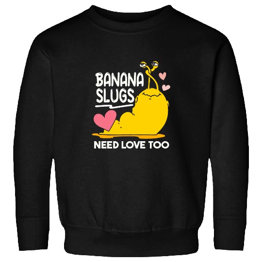 Banana Slugs Need Love Too Cute Banana Slug Sweatshirts