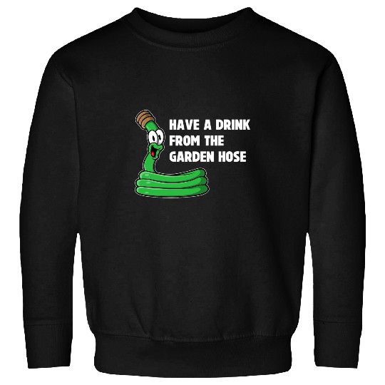 Have A Drink From The Garden Hose Mom Dad Funny Summer Fun Sweatshirts