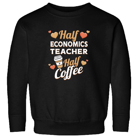 Half Economics Teacher Half Coffee Sweatshirts