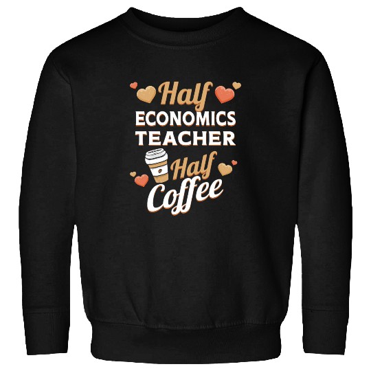 Half Economics Teacher Half Coffee Sweatshirts