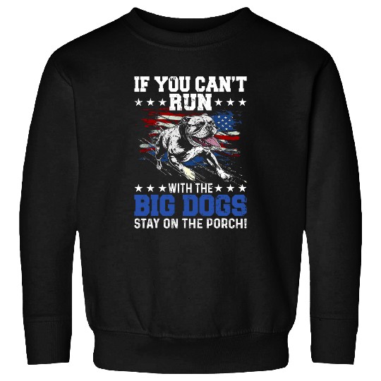 Funny If You Cant Run With The Big Dog Stay On The Porch Sweatshirts