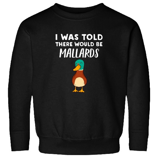 Duck Pet Funny Mallard Duck Lover Gift Told There would be Mallards Sweatshirts