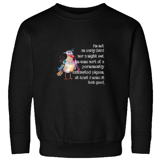 Owl Pet I m Not An Early Bird Nor a Night Owl but a Exhausted Pigeon Sweatshirts