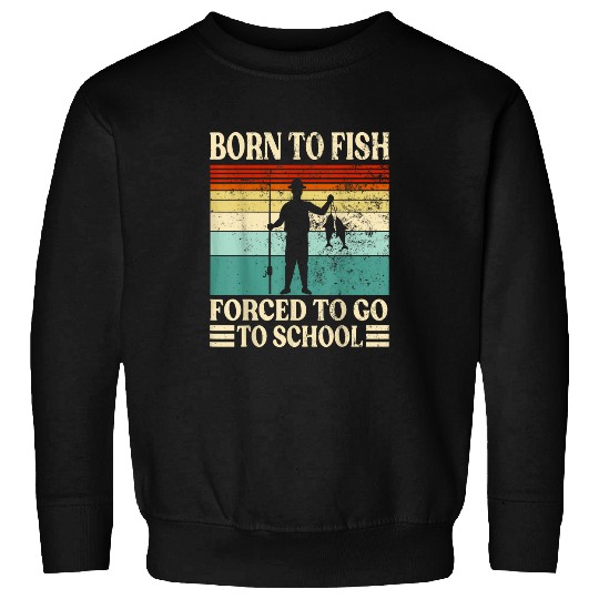 Born To Go Fishing Forced School Funny Men Women Kids Boys Sweatshirts