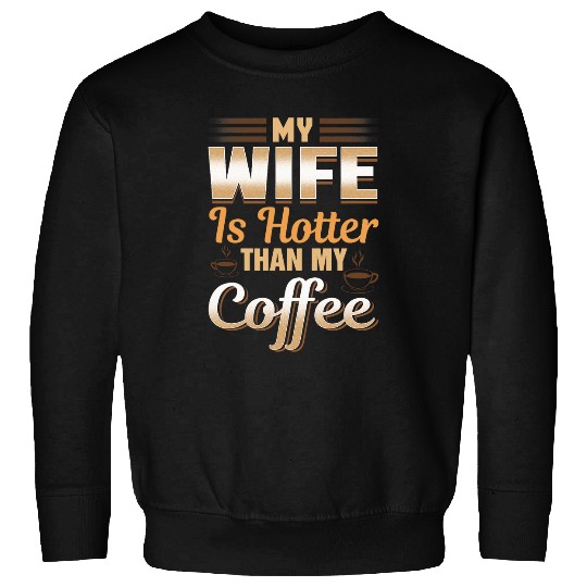 Coffee Fun My Wife Is Hotter Than My Coffee Cute caffeines Pun Sweatshirts