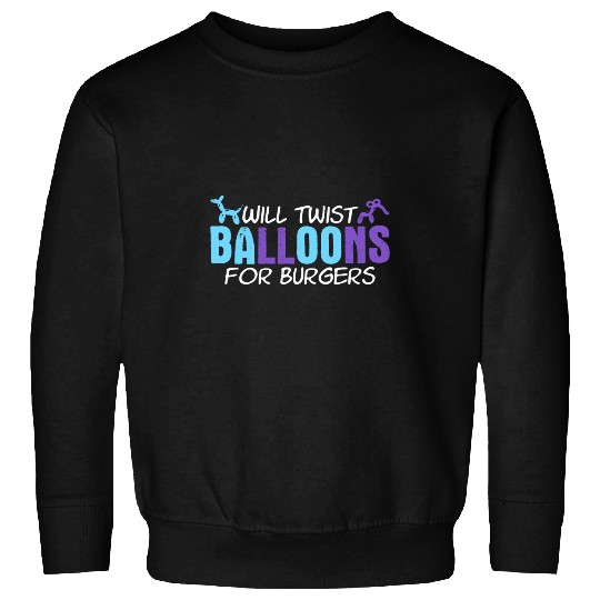 Will Twist Balloons For Burgers Burger Joke Balloon Twister Sweatshirts