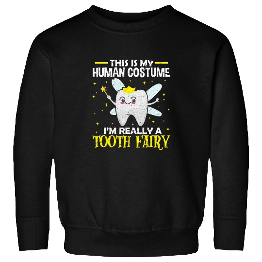 dentists Job This Is My Human Costume Im Really A Tooth Fairy Sweatshirts