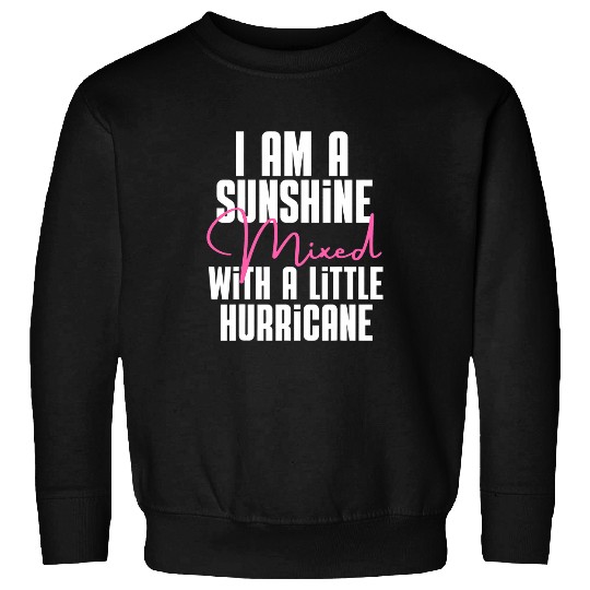 I Am A Sunshine Mixed With A Little Hurricane Sweatshirts