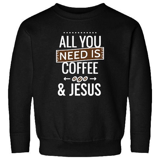 Coffee Fun ALL YOU NEED IS COFFEE JESUS Caffeinated Christian Meme Sweatshirts