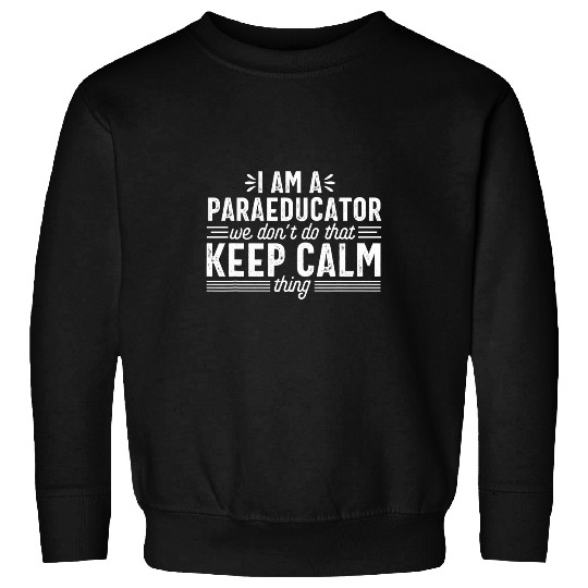 Keep Calm Funny Paraeducator Appreciation Teacher Assistant Sweatshirts