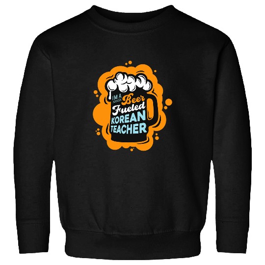 Beer Fun I m A beer Fueled Korean Teacher Korean Language Sweatshirts