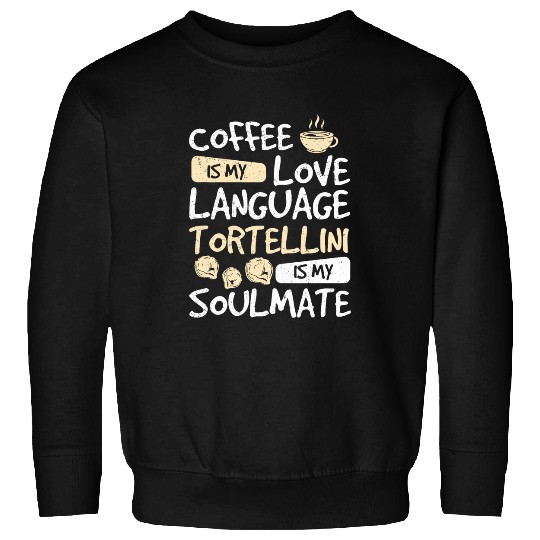 Coffee Fun Is My Love Language Awesome Tortellini Is My Soulmate Sweatshirts