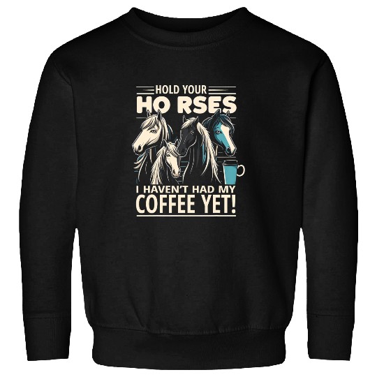 Coffee Fun Hold Your Horses I Haven t Had My Coffee Yet Graphic Tees Sweatshirts
