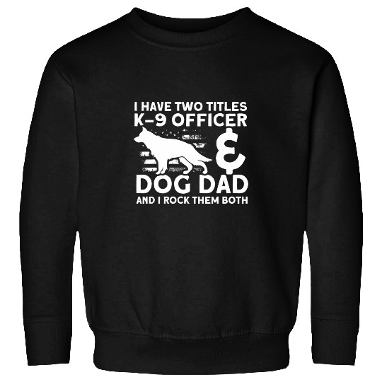 K9 Officer Dog Dad K9 German Shepherd Police Sweatshirts