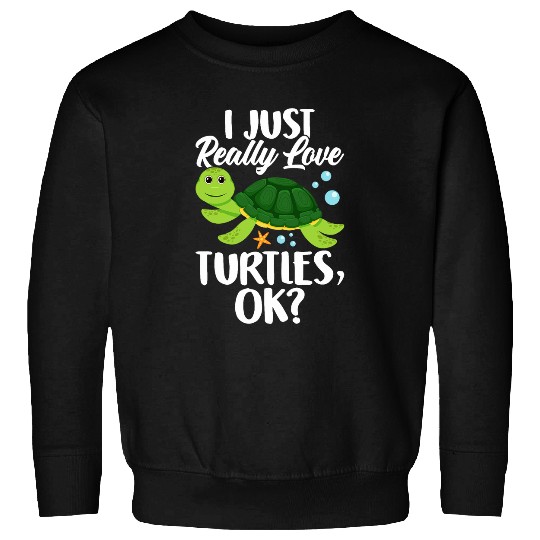 Green Sea Turtle Ocean Animal I Just Really Love Turtles Ok Sweatshirts