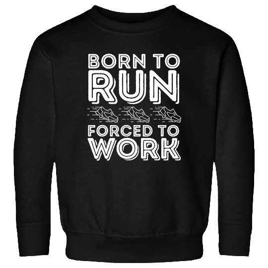Born to Run Forced to Work Funny Running Sweatshirts