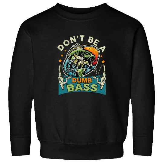Funny Dont Be Dumb Bass Fish Fathers Day Gift Dad Fishing 1 Sweatshirts