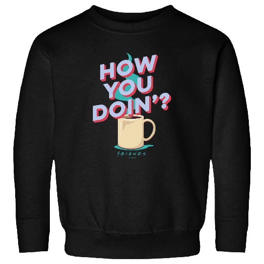 Coffee Fun Friends How You Doin Quote Funny Coffee Sweatshirts