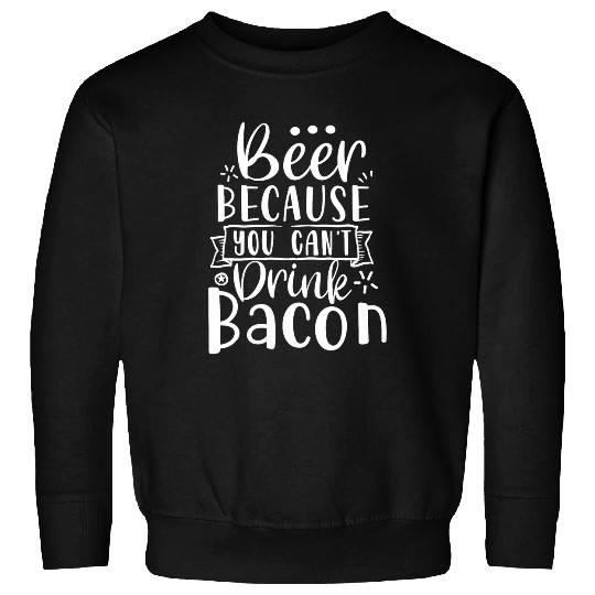 Beer Fun Beer Because You Can t Eat Bacon Funny Drinking Game Sweatshirts