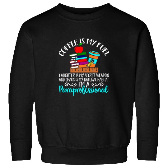 Coffee Fun Paraprofessional Coffee Is My Fuel Teacher Assistant Sweatshirts