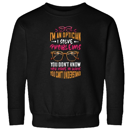I Solve Problems Optometrist Eye Doctor Eye Glasses Optician Sweatshirts
