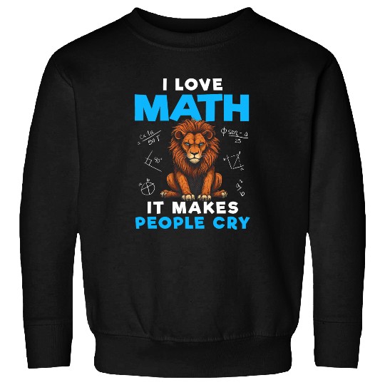 Lion Pet I Love Math It Makes People Cry Funny Math Lion Sweatshirts