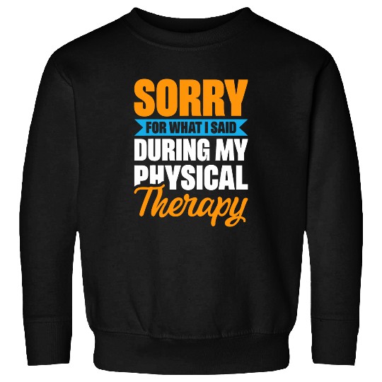Sorry For What I Said During My Physical Therapy 5 Sweatshirts